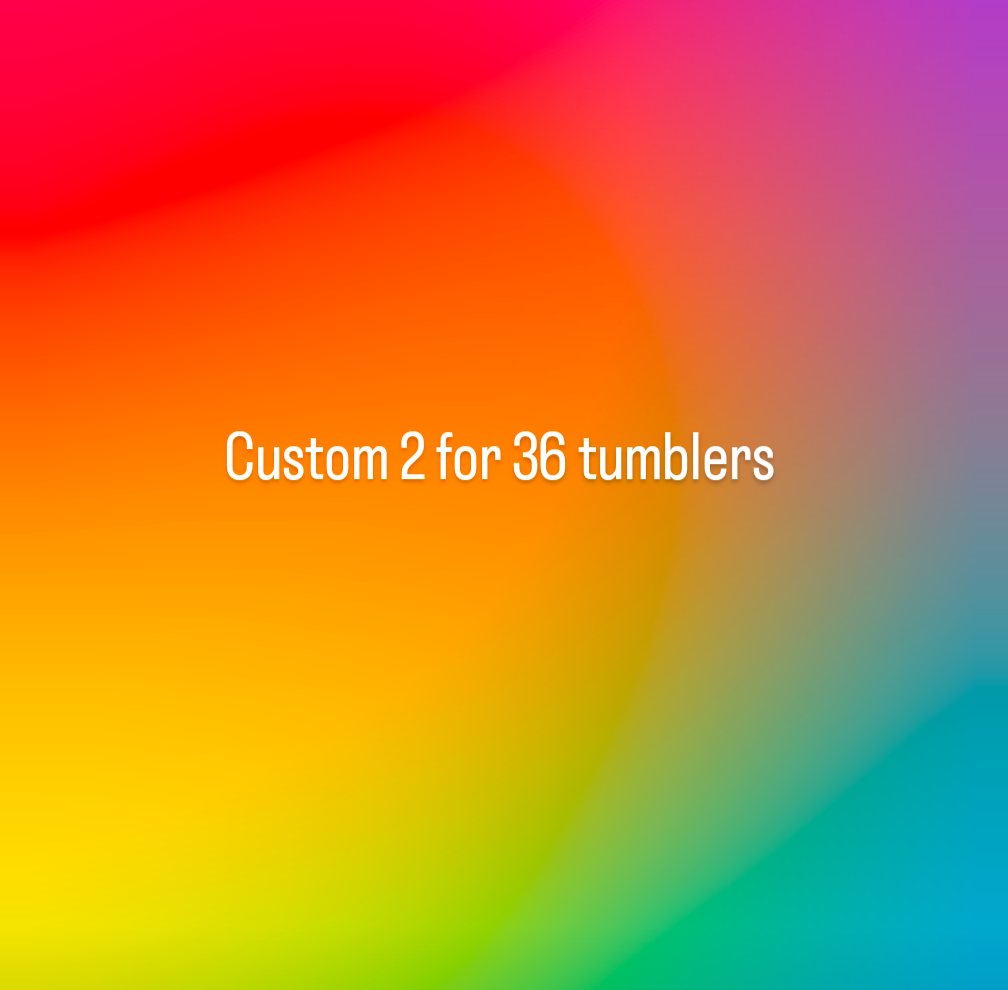 Custom 2 for 36 tumblers
