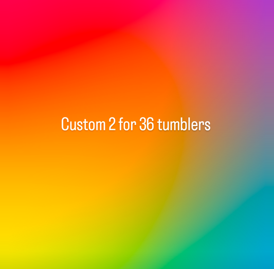 Custom 2 for 36 tumblers